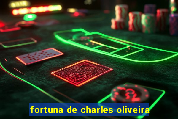 fortuna de charles oliveira