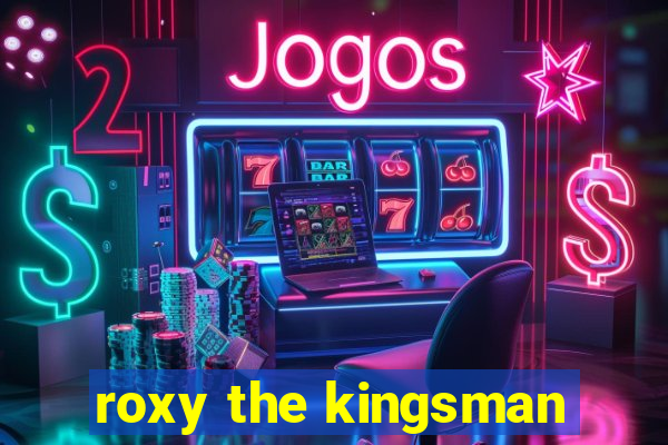 roxy the kingsman