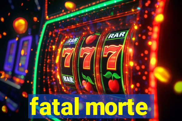 fatal morte