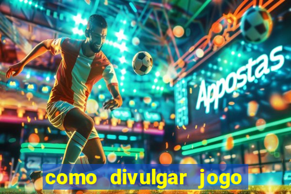 como divulgar jogo de aposta