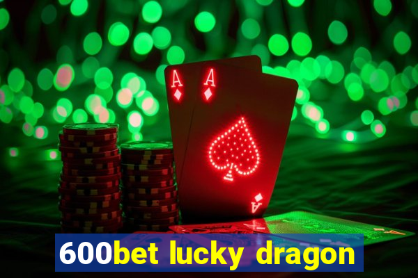 600bet lucky dragon