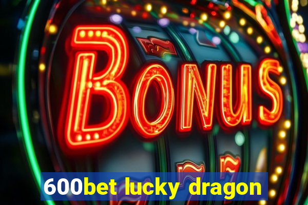 600bet lucky dragon