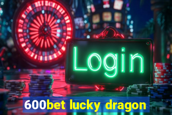 600bet lucky dragon