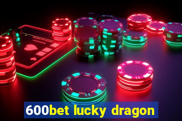 600bet lucky dragon