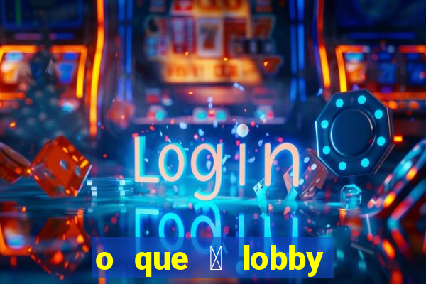 o que 茅 lobby no jogo