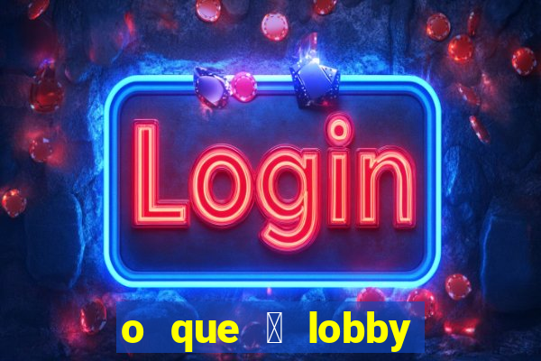 o que 茅 lobby no jogo