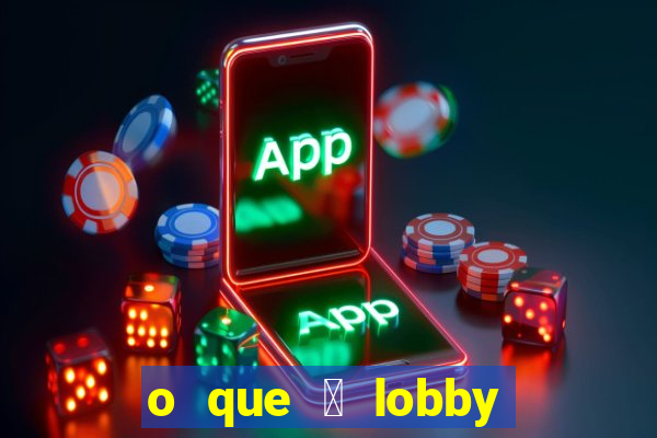 o que 茅 lobby no jogo