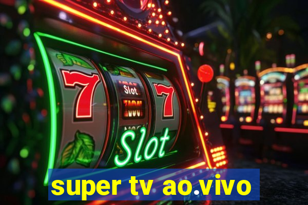 super tv ao.vivo