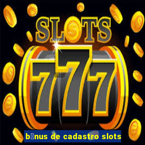 b么nus de cadastro slots