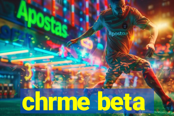 chrme beta