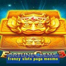 frenzy slots paga mesmo