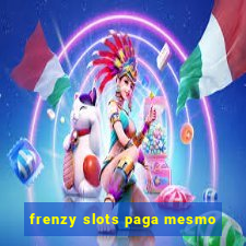 frenzy slots paga mesmo