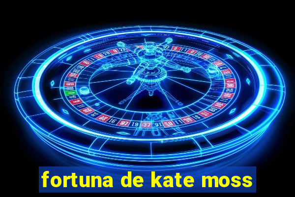 fortuna de kate moss