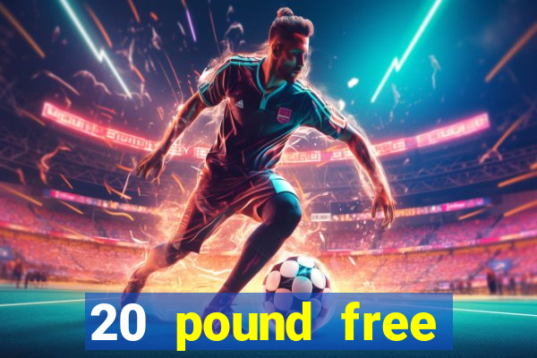 20 pound free casino no deposit