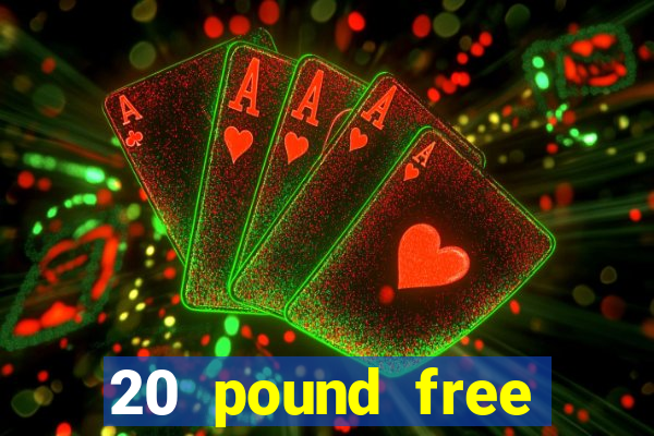 20 pound free casino no deposit