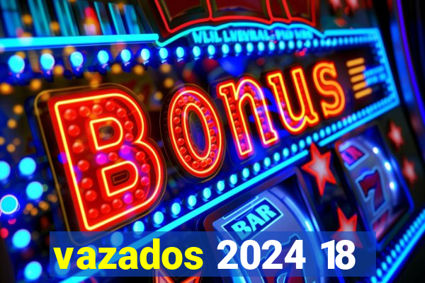 vazados 2024 18