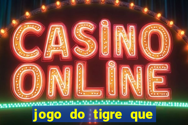 jogo do tigre que da dinheiro