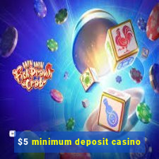 $5 minimum deposit casino