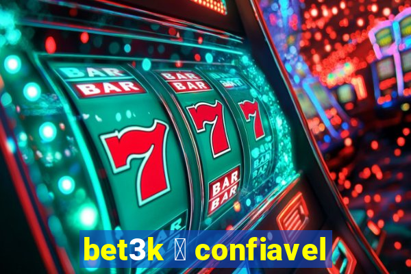 bet3k 茅 confiavel