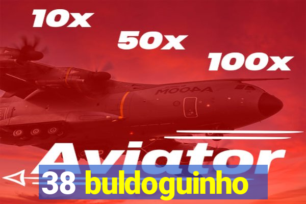 38 buldoguinho