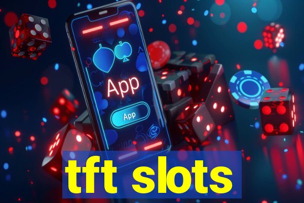 tft slots