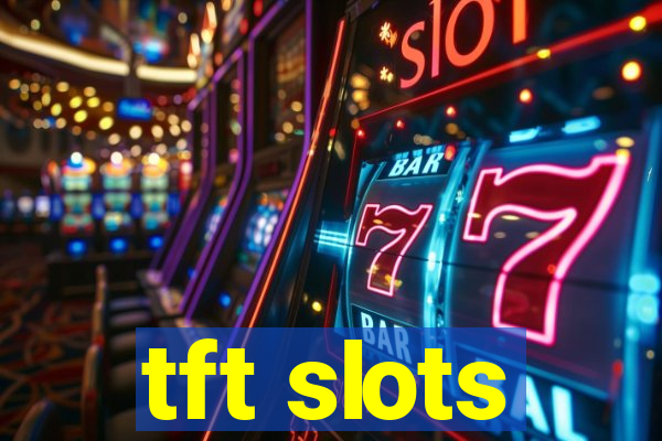 tft slots