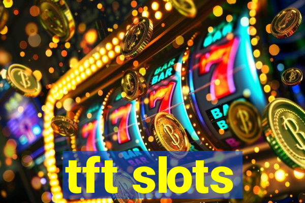 tft slots