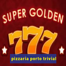 pizzaria porto trivial