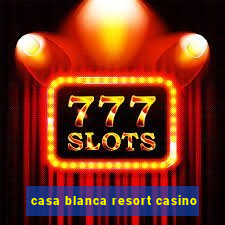 casa blanca resort casino