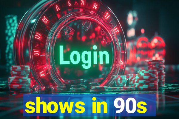 shows in 90s