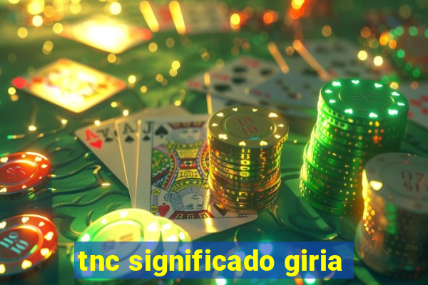 tnc significado giria