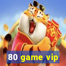 80 game vip