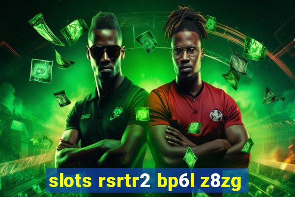 slots rsrtr2 bp6l z8zg