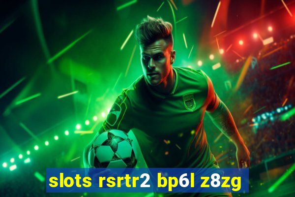 slots rsrtr2 bp6l z8zg