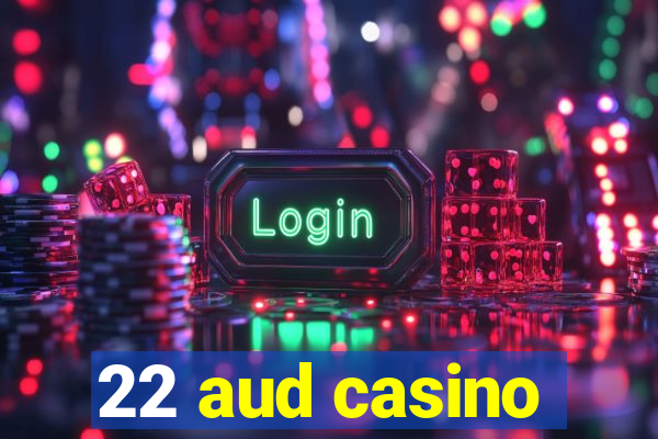 22 aud casino