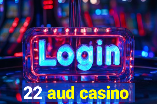 22 aud casino