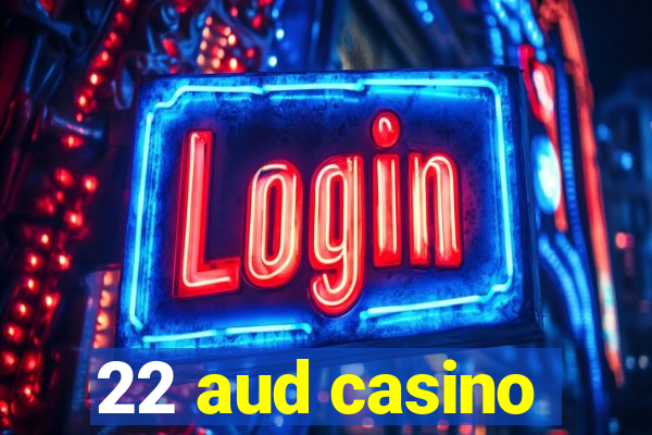 22 aud casino