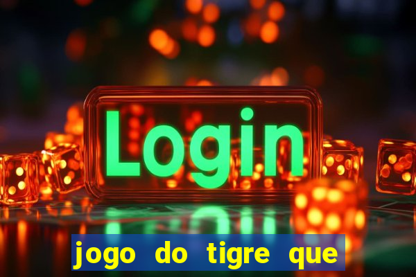 jogo do tigre que ganha dinheiro sem deposito