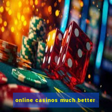 online casinos much better