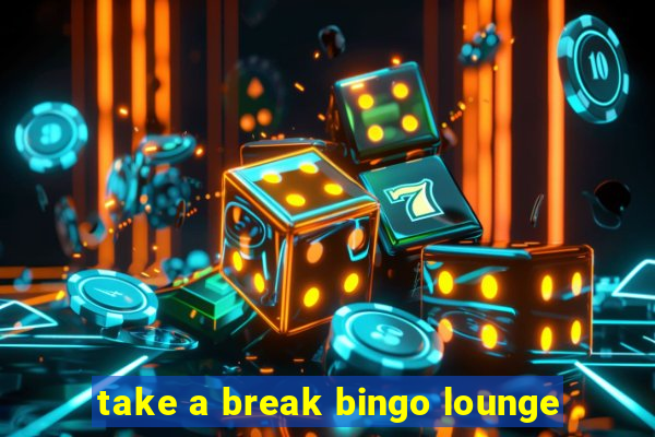 take a break bingo lounge