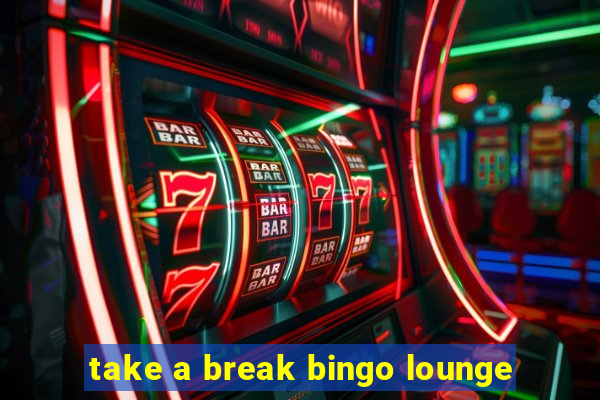 take a break bingo lounge