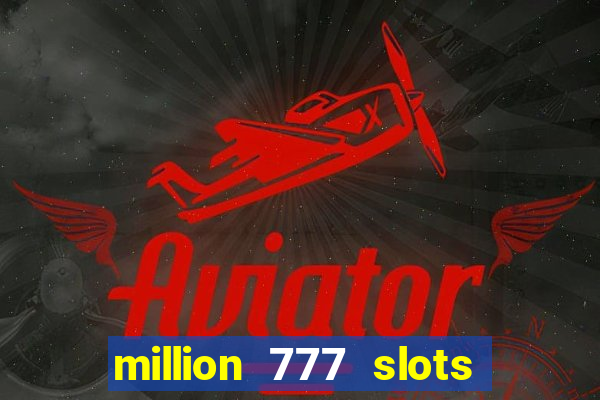 million 777 slots como sacar dinheiro