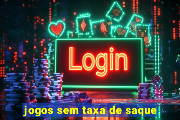 jogos sem taxa de saque