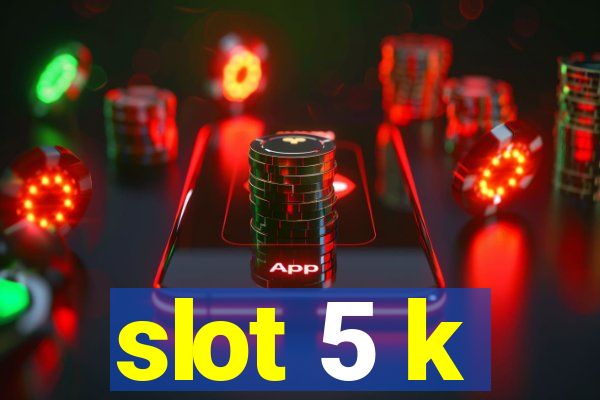 slot 5 k