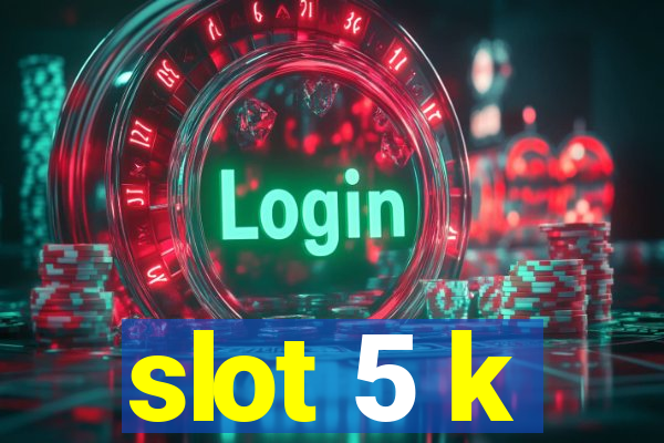 slot 5 k