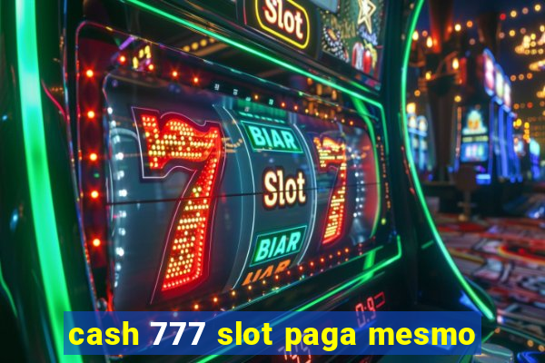 cash 777 slot paga mesmo