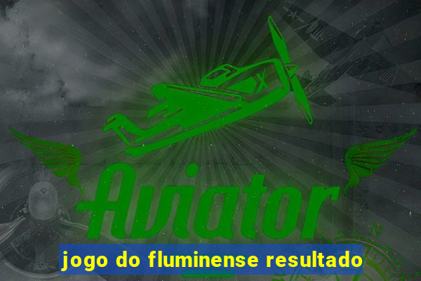 jogo do fluminense resultado