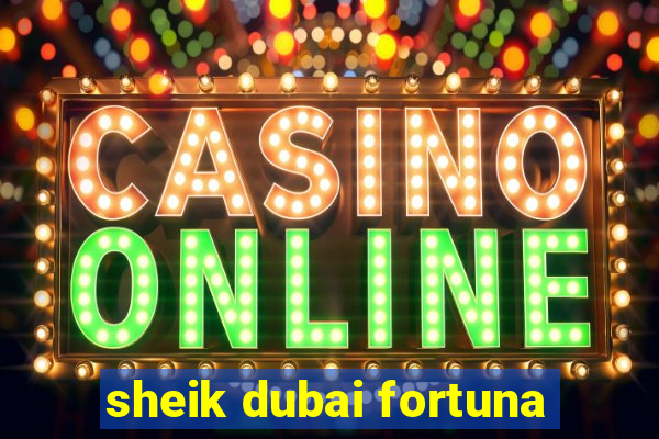 sheik dubai fortuna