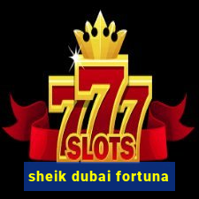 sheik dubai fortuna