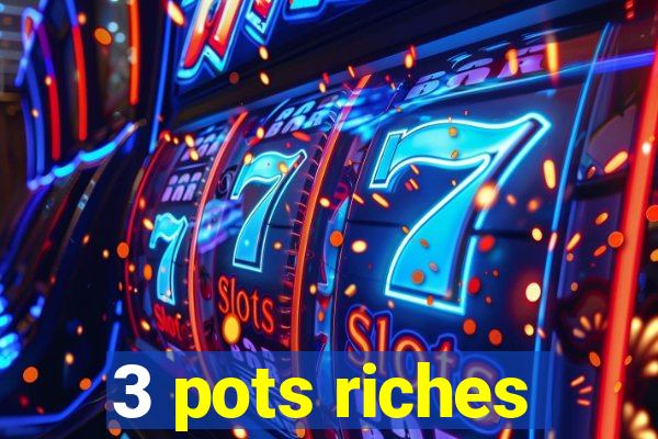 3 pots riches